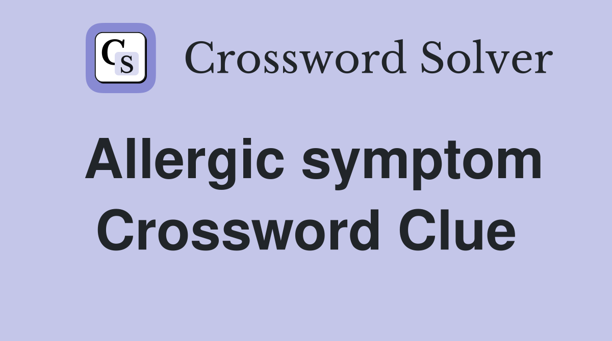 Allergic symptom Crossword Clue