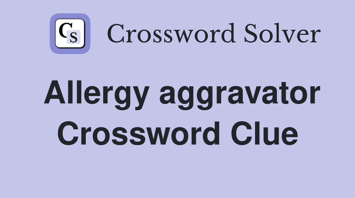 Allergy aggravator Crossword Clue