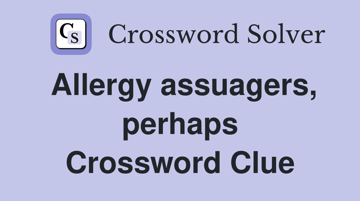 Allergy assuagers, perhaps Crossword Clue