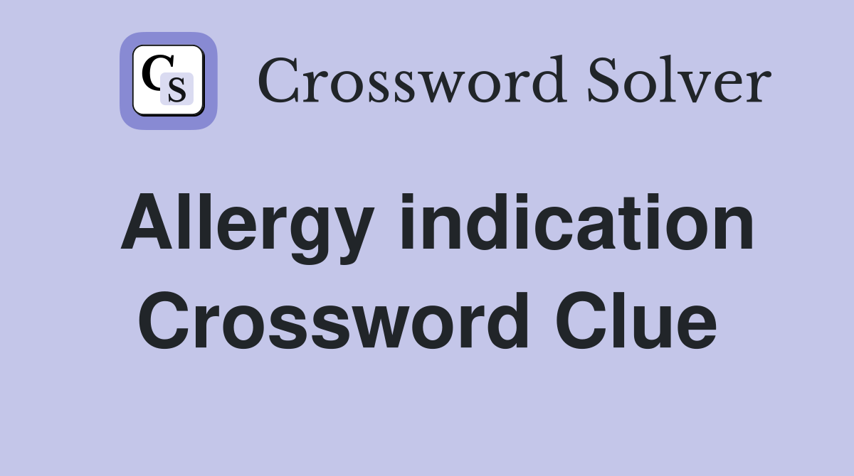 Allergy indication Crossword Clue