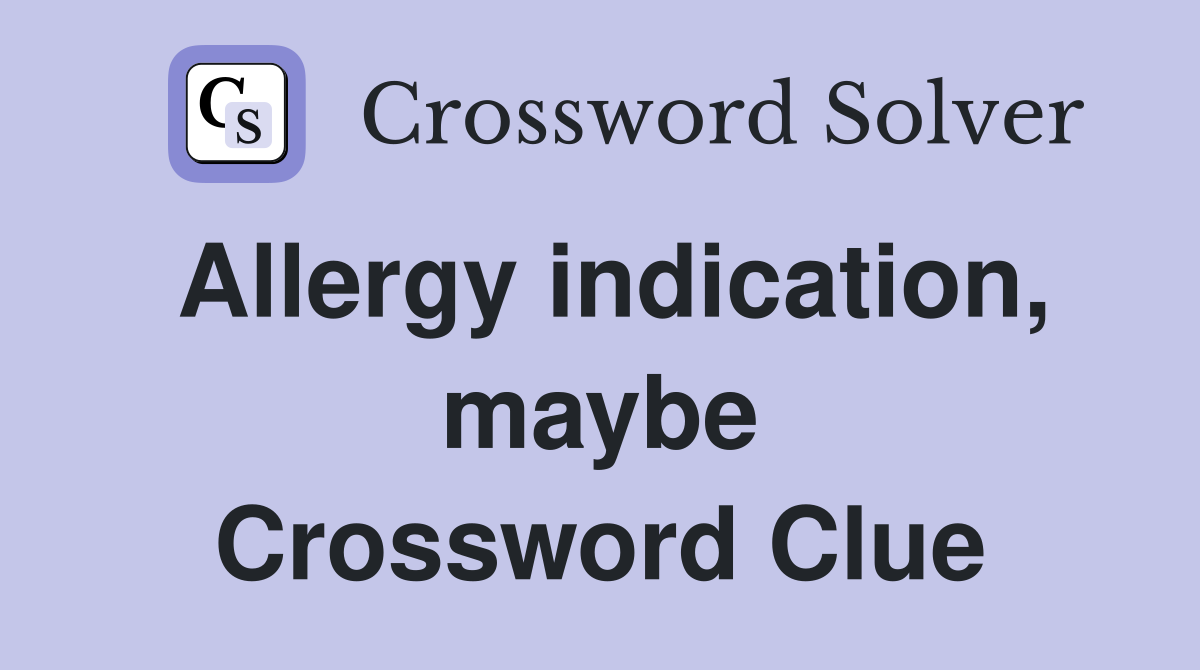 Allergy indication, maybe Crossword Clue