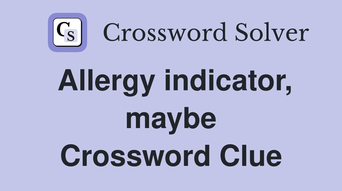 Allergy indicator, maybe Crossword Clue