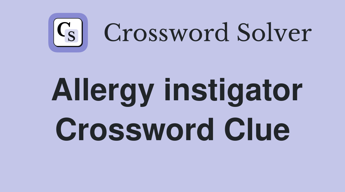Allergy instigator Crossword Clue