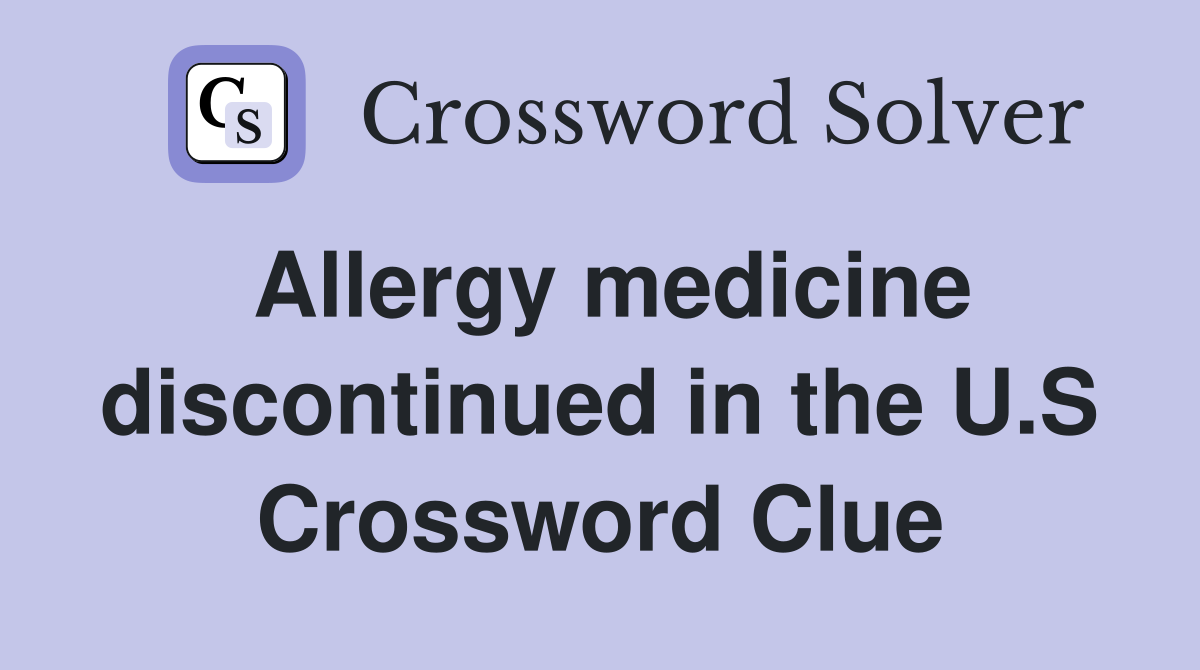 Allergy medicine discontinued in the U.S Crossword Clue