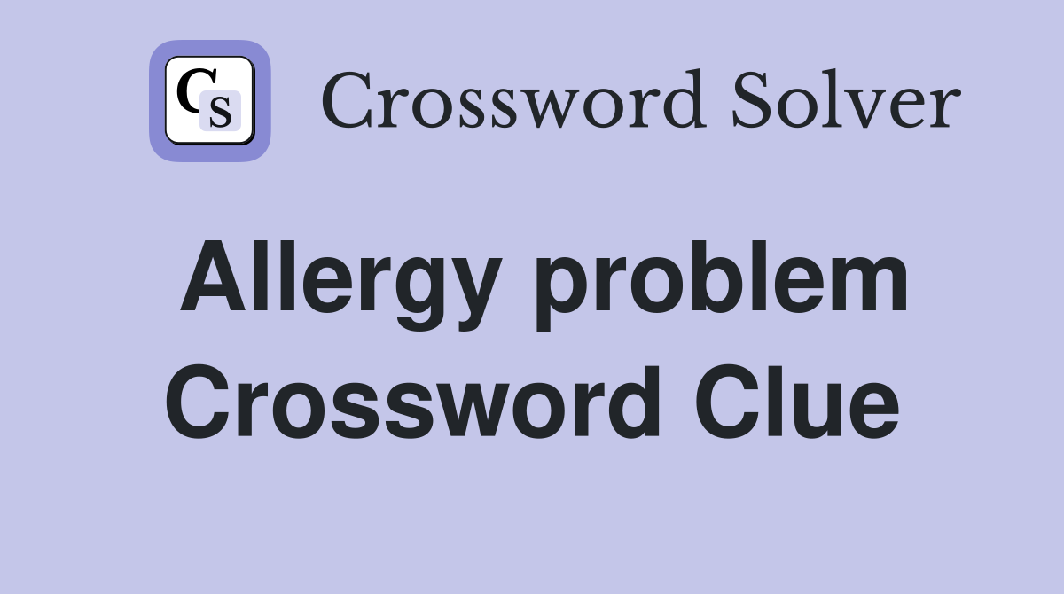Allergy problem Crossword Clue