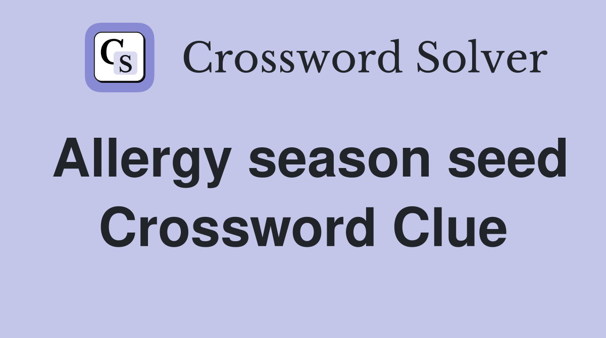 Allergy season seed Crossword Clue