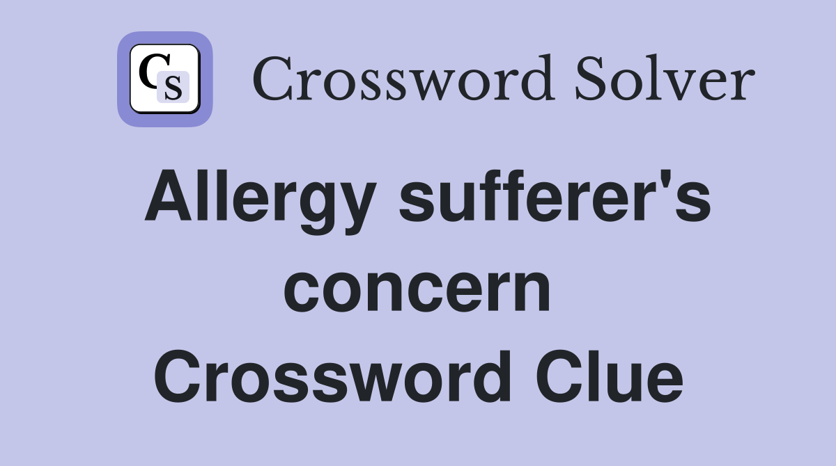 Allergy sufferer's concern Crossword Clue