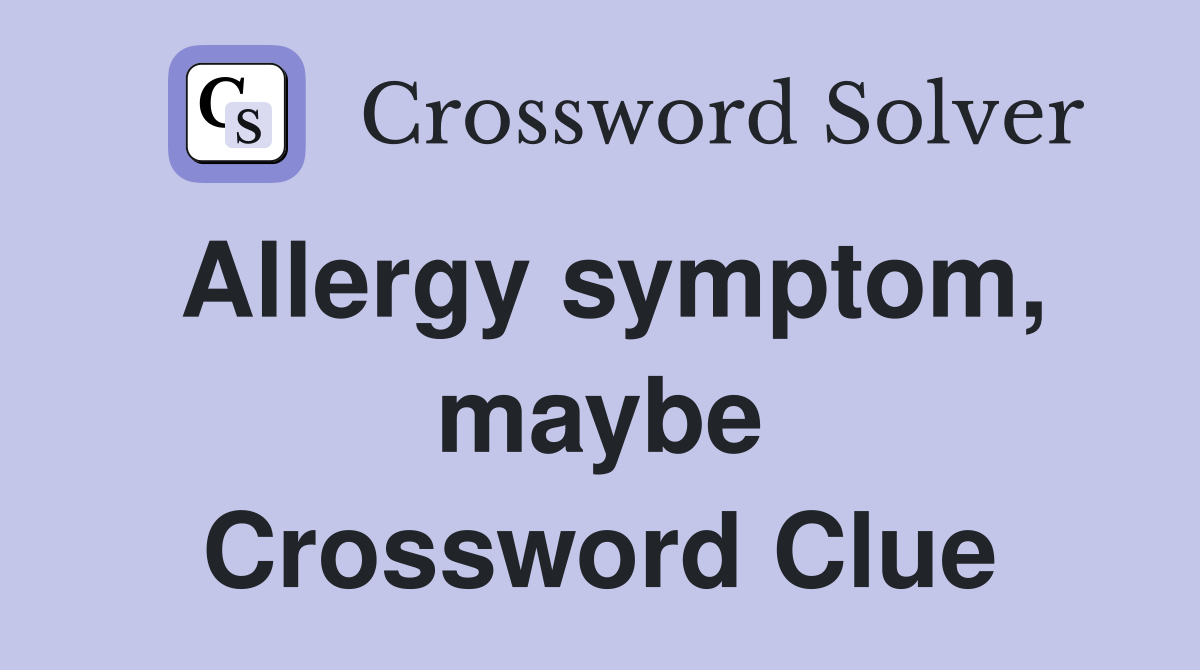 Allergy symptom maybe Crossword Clue Answers Crossword Solver