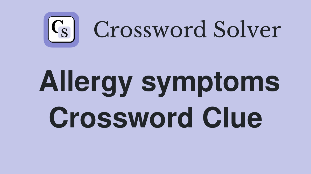 Allergy symptoms Crossword Clue