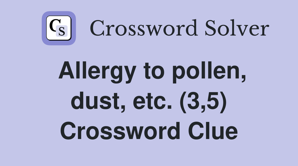 Allergy to pollen, dust, etc. (3,5) Crossword Clue