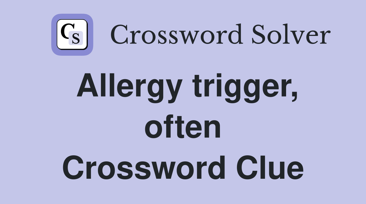 Allergy trigger, often Crossword Clue