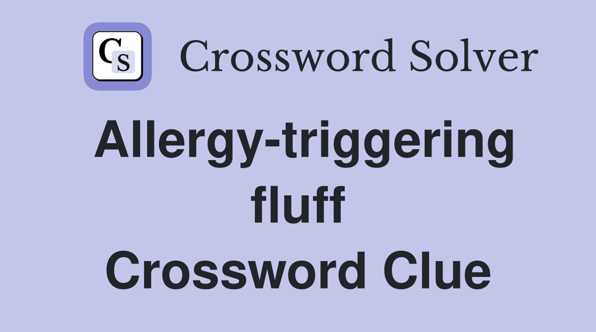 Allergy-triggering fluff Crossword Clue