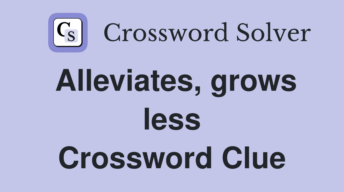 Alleviates, grows less Crossword Clue