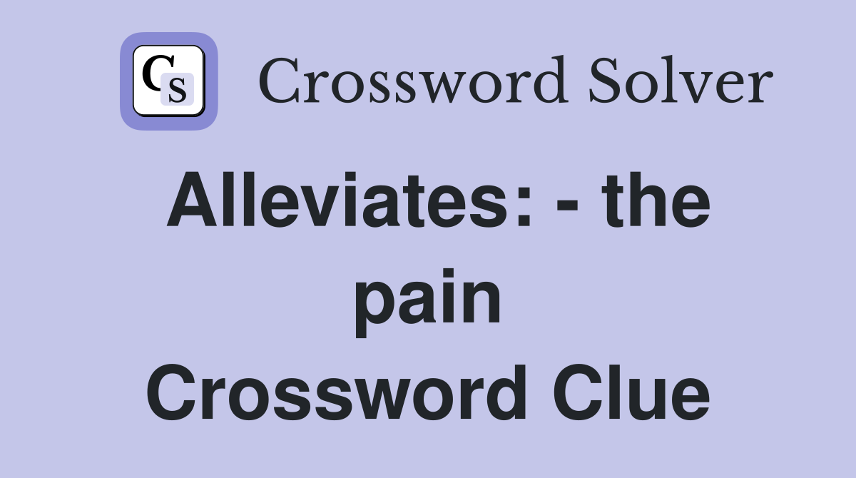 Alleviates: - the pain Crossword Clue