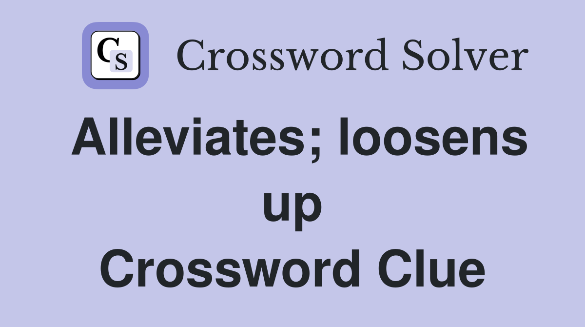 Alleviates; loosens up Crossword Clue
