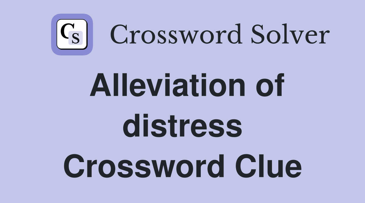 Alleviation of distress Crossword Clue