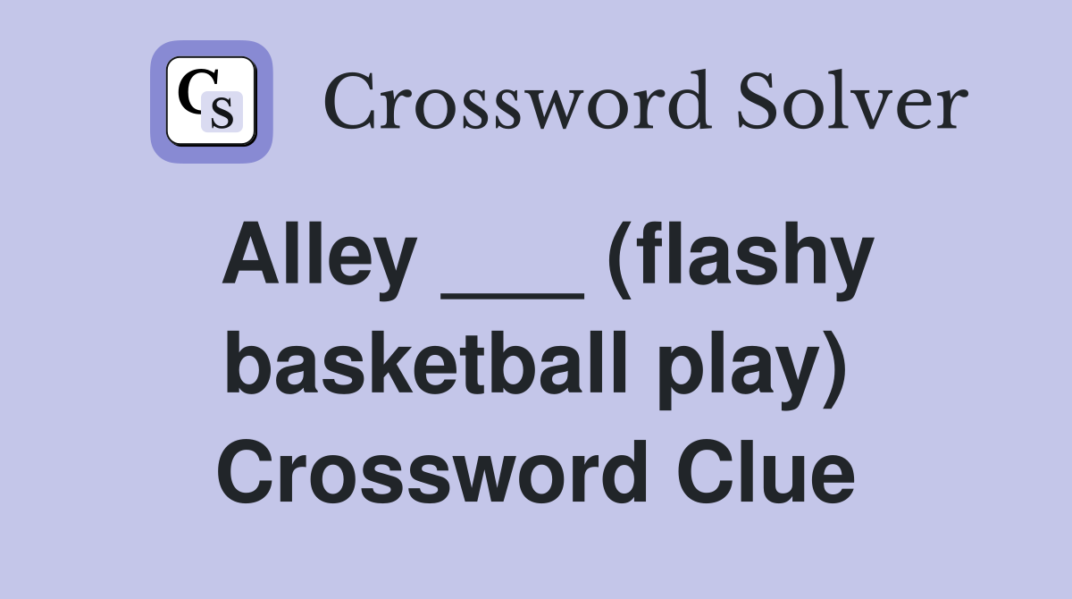 Alley ___ (flashy basketball play) Crossword Clue