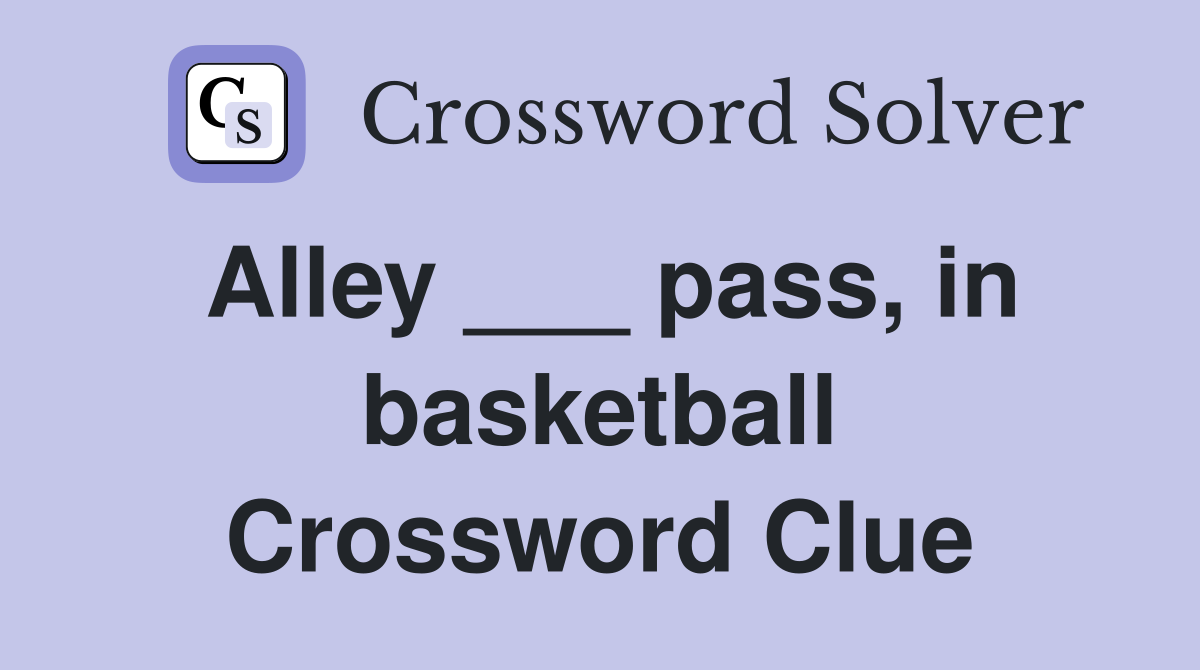 Alley ___ pass, in basketball Crossword Clue