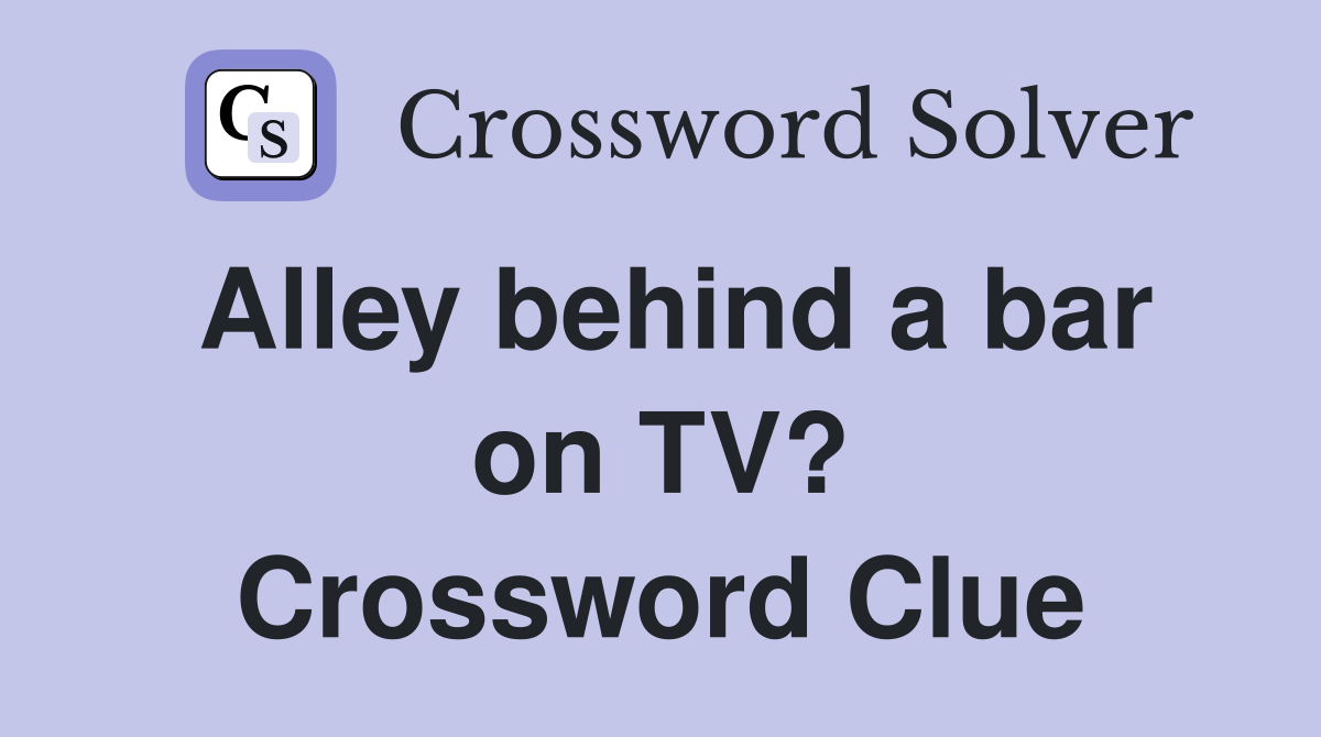 Alley behind a bar on TV? Crossword Clue