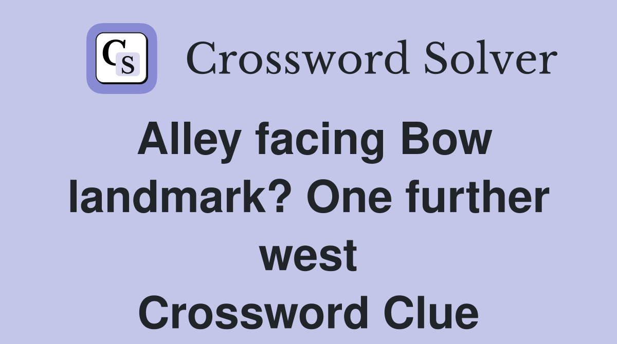 Alley facing Bow landmark? One further west Crossword Clue