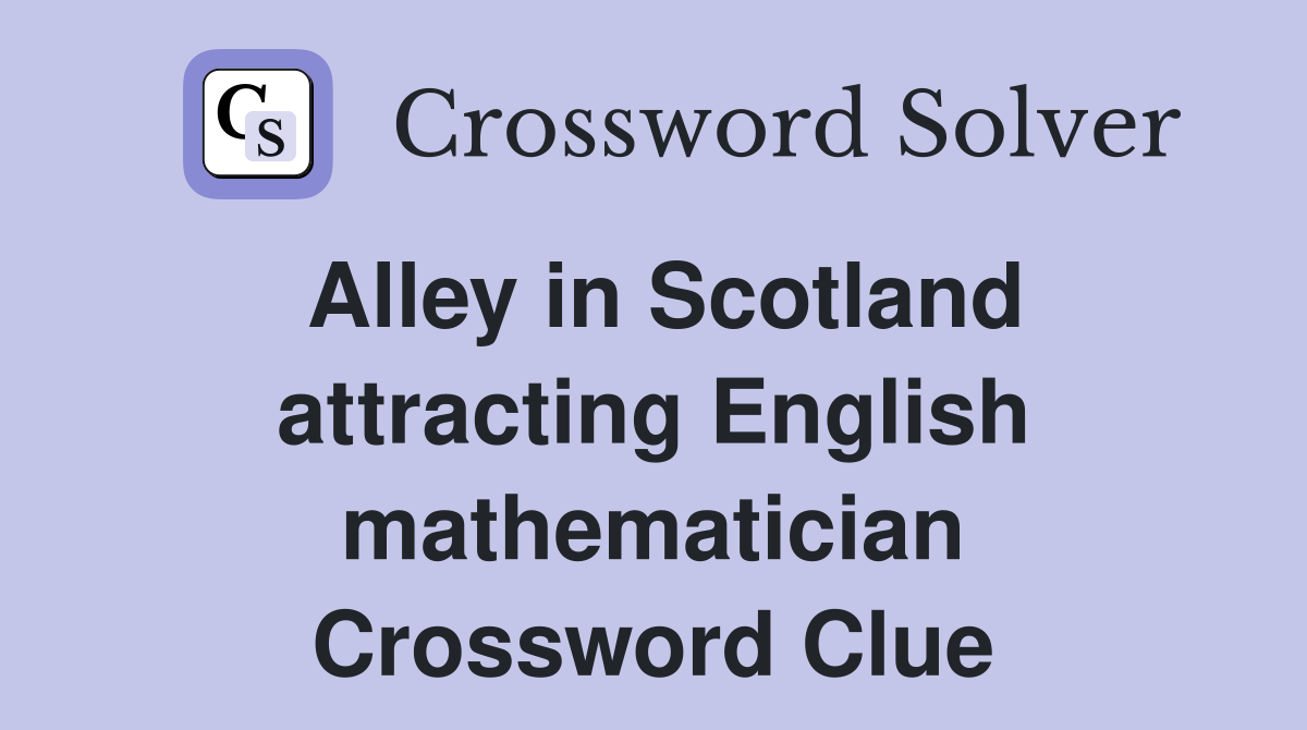 Alley in Scotland attracting English mathematician Crossword Clue