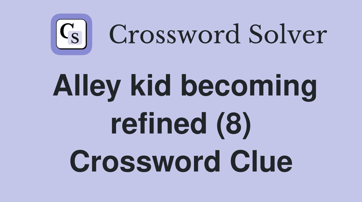Alley kid becoming refined (8) Crossword Clue