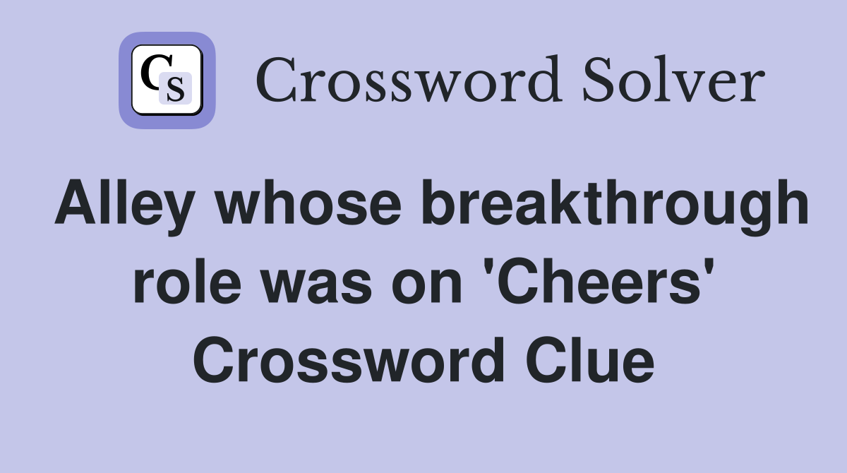 Alley whose breakthrough role was on 'Cheers' Crossword Clue