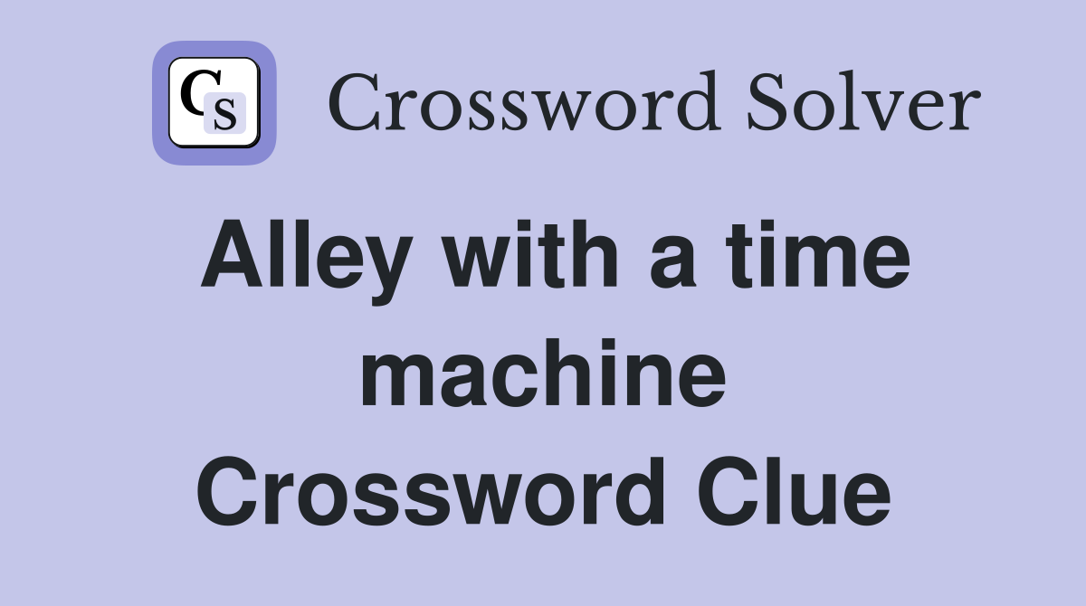Alley with a time machine Crossword Clue