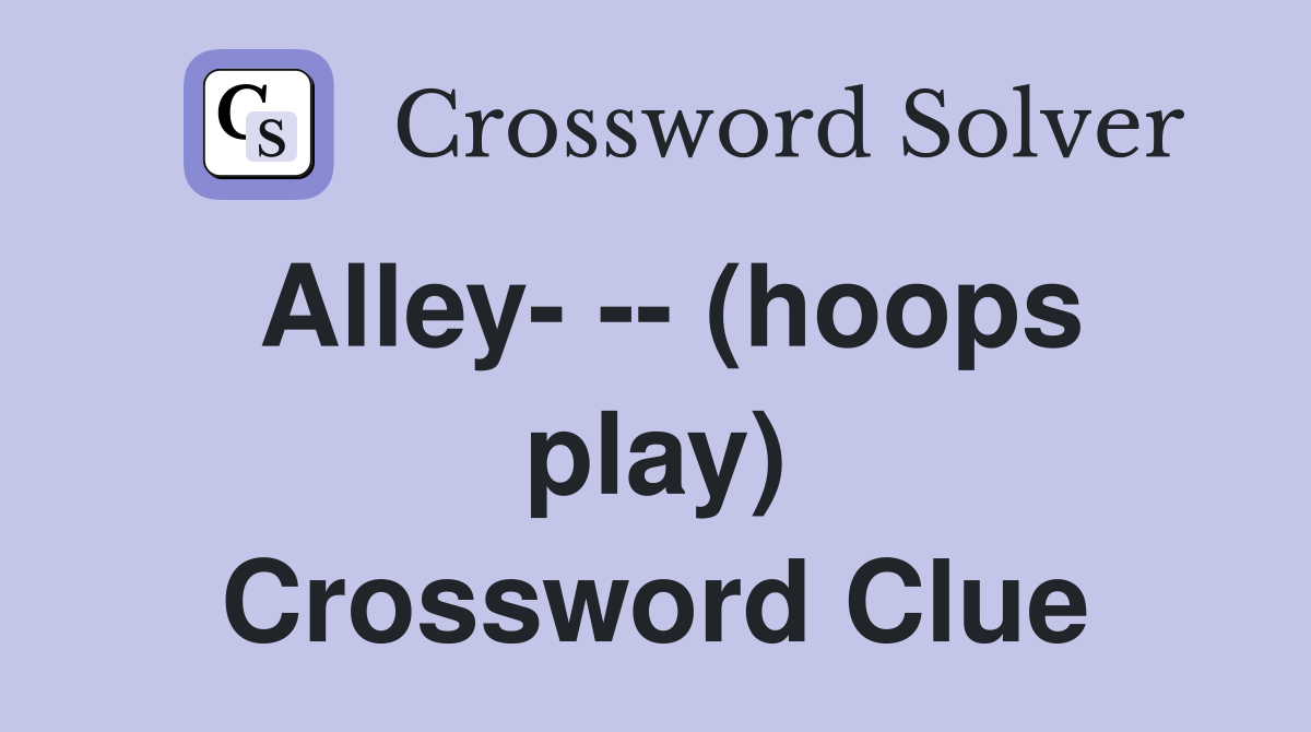 Alley- -- (hoops play) Crossword Clue