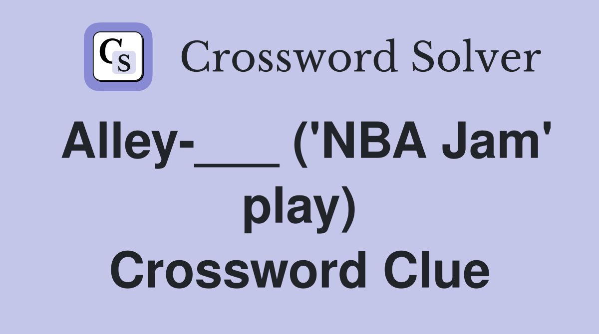 Alley-___ ('NBA Jam' play) Crossword Clue