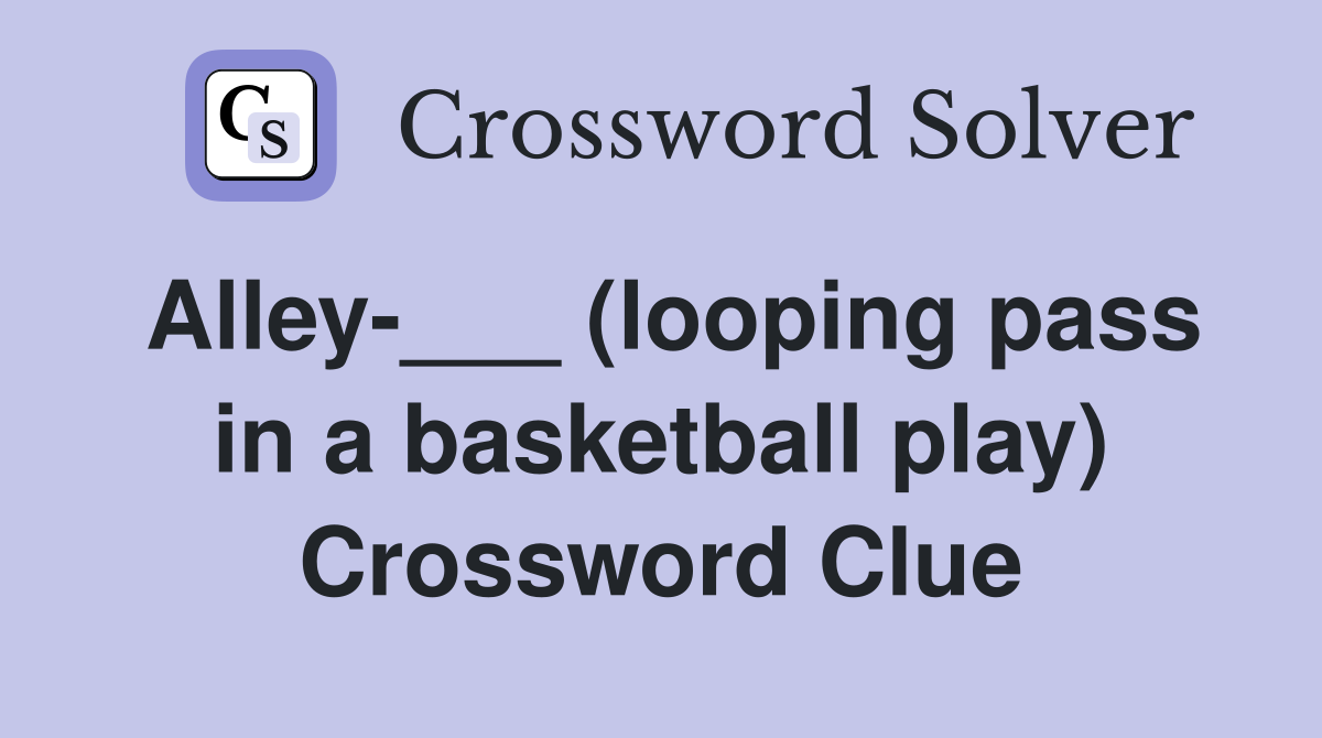 Alley-___ (looping pass in a basketball play) Crossword Clue