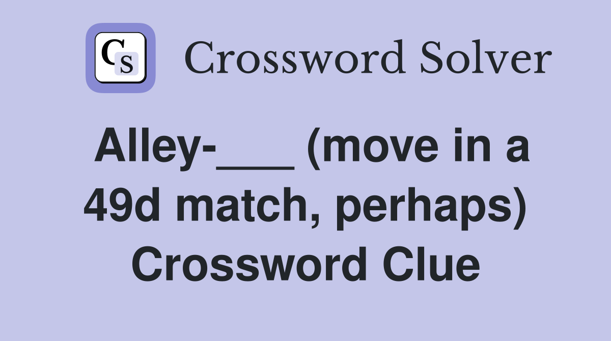 Alley-___ (move in a 49d match, perhaps) Crossword Clue