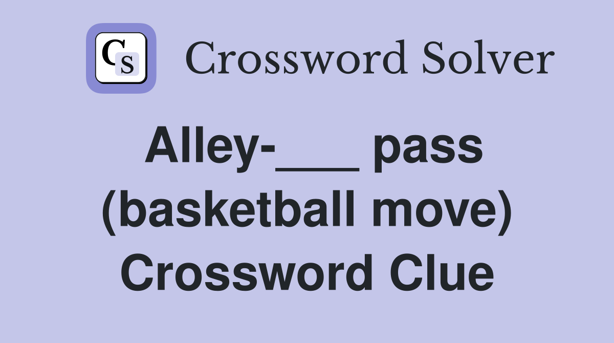 Alley-___ pass (basketball move) Crossword Clue