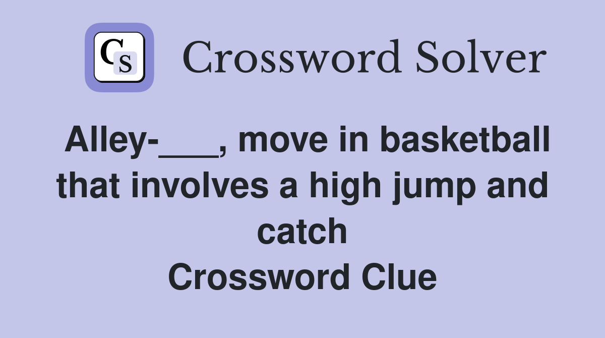 Alley-___, move in basketball that involves a high jump and catch Crossword Clue