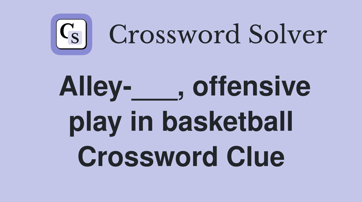 Alley-___, offensive play in basketball Crossword Clue