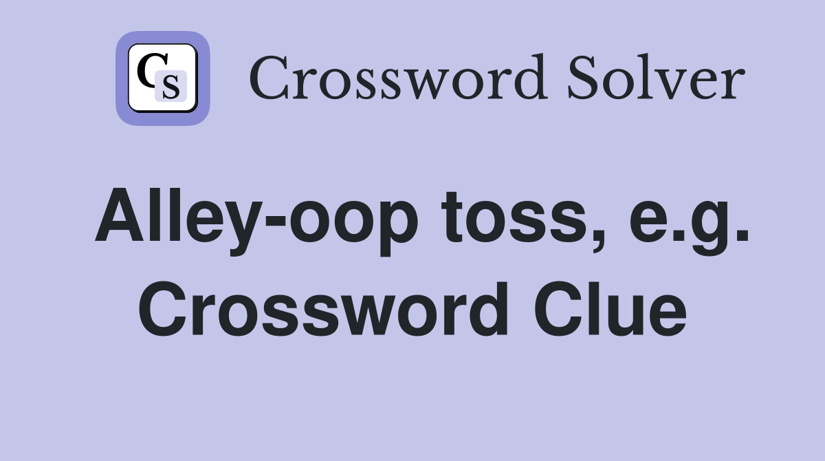 Alley-oop toss, e.g. Crossword Clue