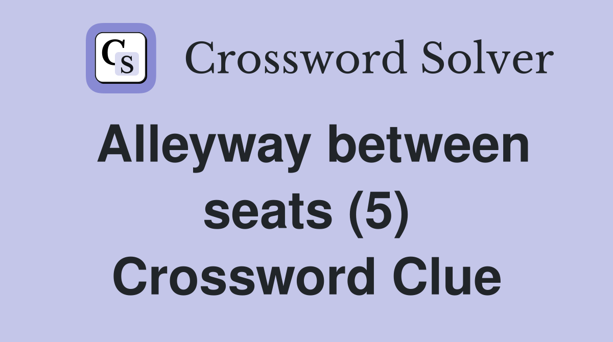 Alleyway between seats (5) Crossword Clue