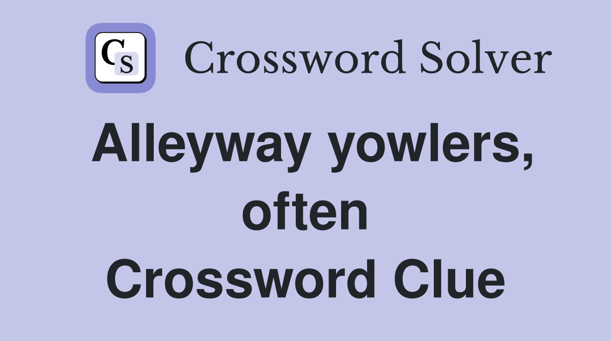 Alleyway yowlers, often Crossword Clue