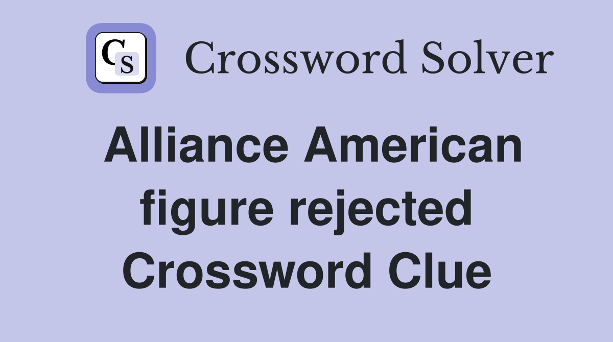 Alliance American figure rejected Crossword Clue