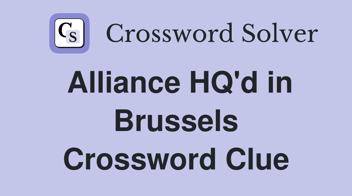 Alliance HQ'd in Brussels Crossword Clue