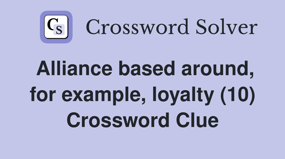 Alliance based around, for example, loyalty (10) Crossword Clue