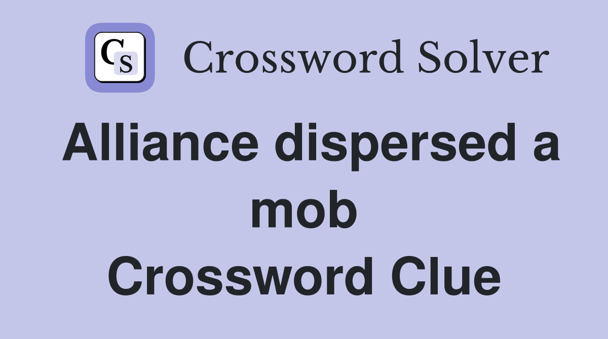Alliance dispersed a mob Crossword Clue