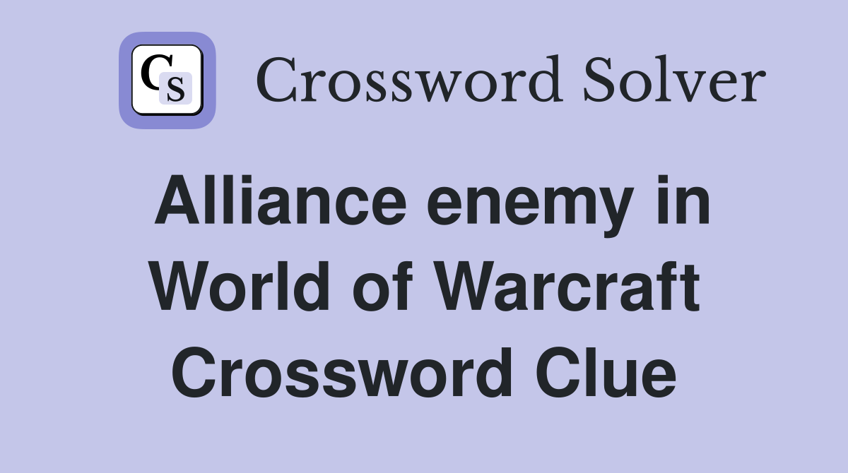 Alliance enemy in World of Warcraft Crossword Clue