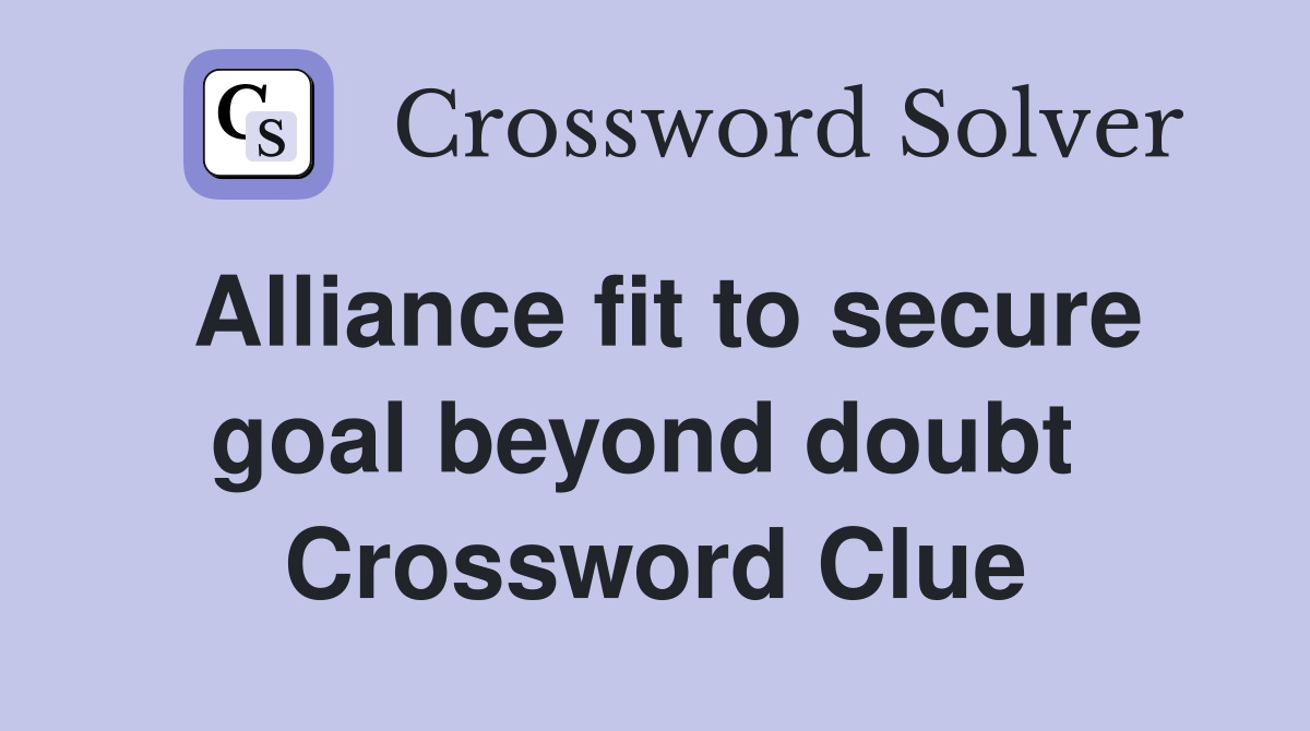 Alliance fit to secure goal beyond doubt  Crossword Clue