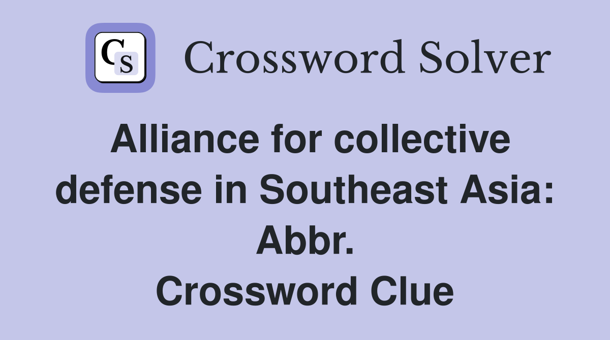 Alliance for collective defense in Southeast Asia: Abbr. Crossword Clue
