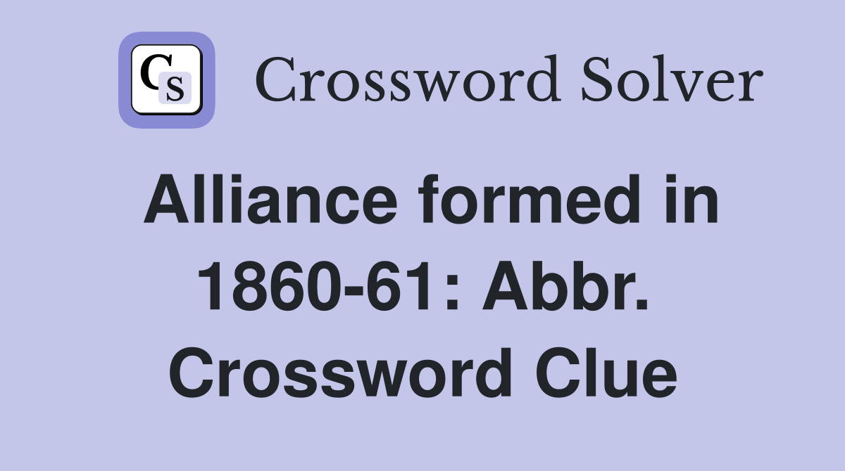 Alliance formed in 1860-61: Abbr. Crossword Clue