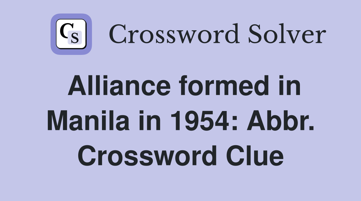 Alliance formed in Manila in 1954: Abbr. Crossword Clue