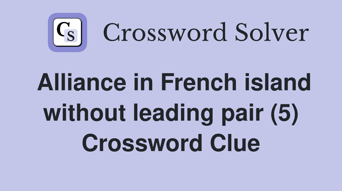 Alliance in French island without leading pair (5) Crossword Clue