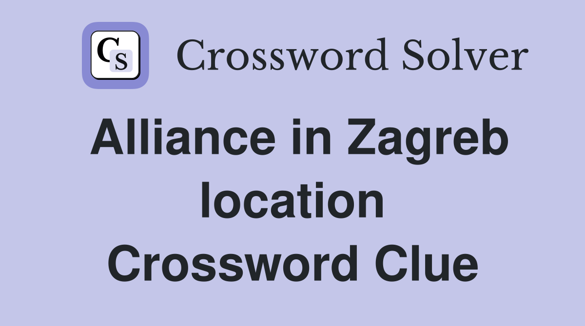 Alliance in Zagreb location Crossword Clue