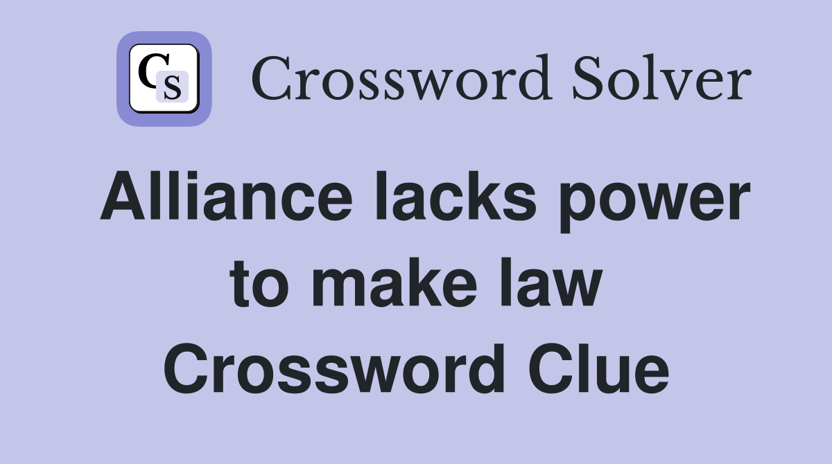 Alliance lacks power to make law Crossword Clue